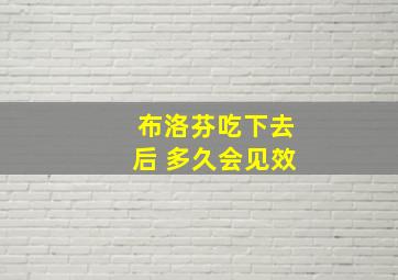 布洛芬吃下去后 多久会见效